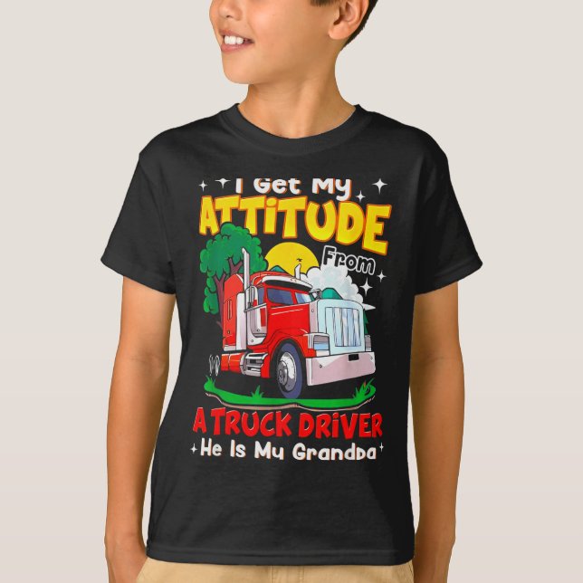 I Get My Attitude From A Truck Driver He Is My Gra T-Shirt (Front)