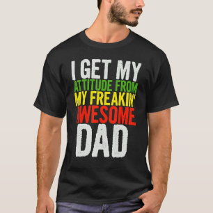 I Get My Attitude From My Freakin' Awesome Dear Da T-Shirt