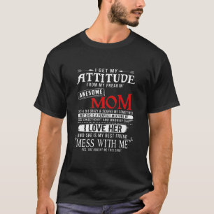 I Get My Attitude From My Freakin' Awesome Mum T- T-Shirt