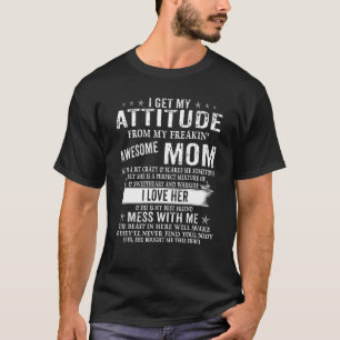 I Get My Attitude From My Freaking Awesome Mom Fun T-Shirt