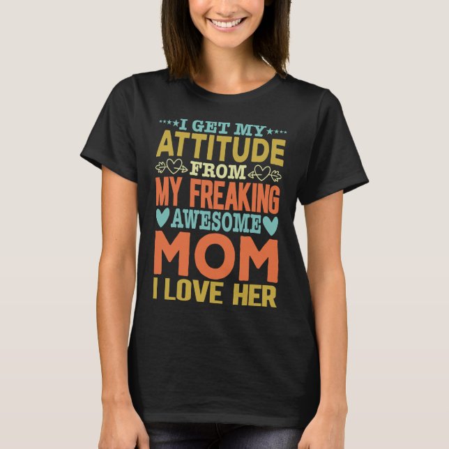 I Get My Attitude From My Freaking Awesome Mum T-Shirt (Front)