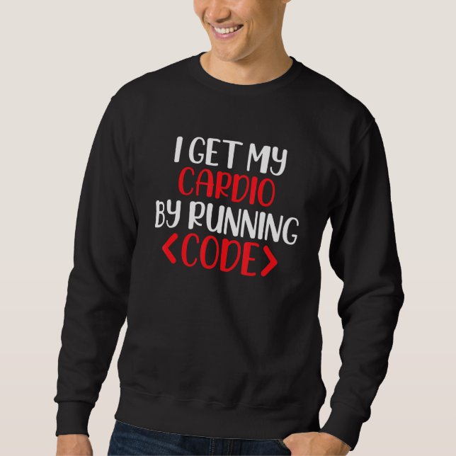 I Get My Cardio By Running Code, Software Engineer Sweatshirt (Front)