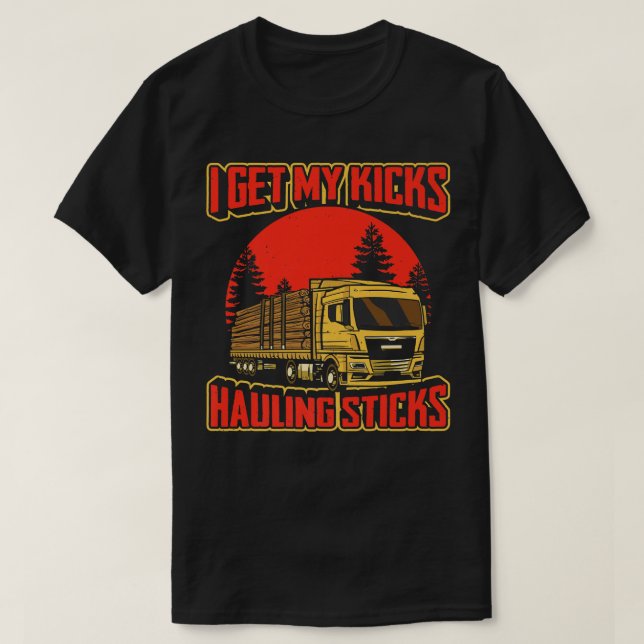 I Get My Kicks Hauling Sticks Log Truck928 T-Shirt (Design Front)
