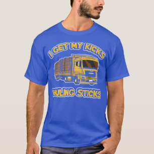 i get my kicks hauling sticks log truck T-Shirt