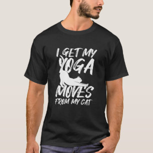 I Get My Yoga Moves From My Cat Happy Cat Day Cat T-Shirt