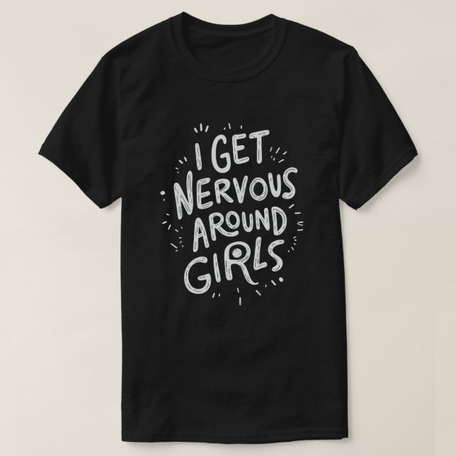 I Get Nervous Around Girls Funny Saying Quotes T-Shirt (Design Front)