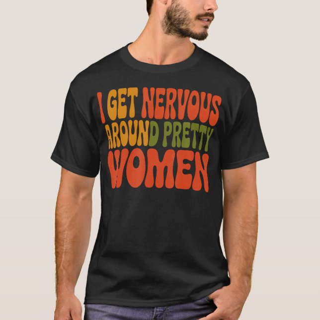 I Get Nervous Around Pretty T-Shirt (Front)