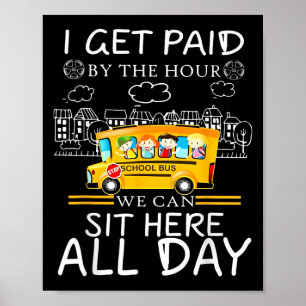 I Get Paid By The Hour We Can Sit Here All Day Bus Poster
