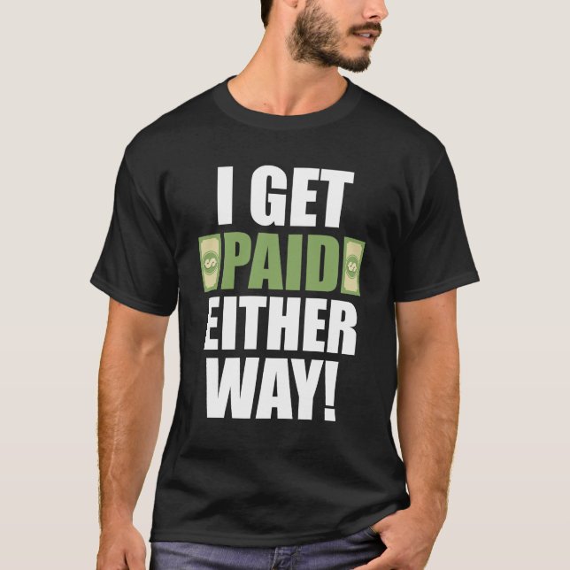 I Get Paid Either Way – Funny Bold Typography  T-Shirt (Front)
