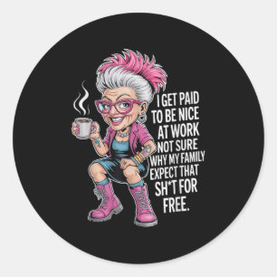 I Get Paid To Be Nice At Work Not Sure Why My Fami Classic Round Sticker