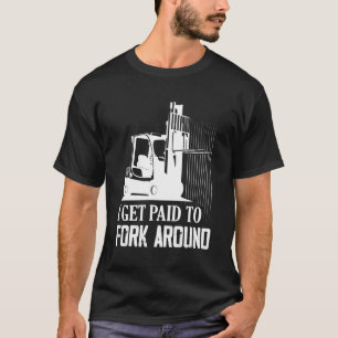 I Get Paid To Fork Around Driver Forklifter Operat T-Shirt
