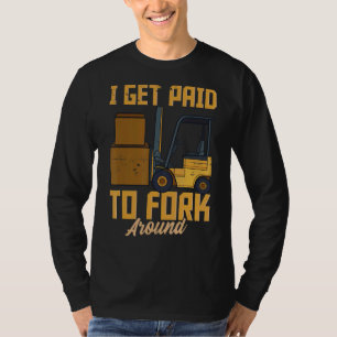 I Get Paid To Fork Around Fun Humour Forklift Dri T-Shirt