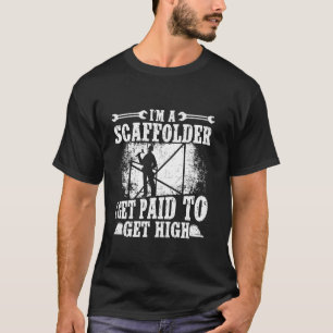I Get Paid To Get High - Scaffolding Scaffolder T-Shirt
