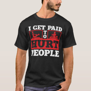I get paid to hurt people T-Shirt