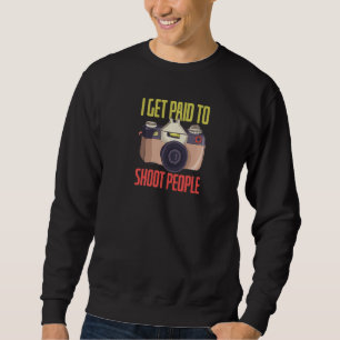 I Get Paid To Shoot People Photography Cool Photog Sweatshirt