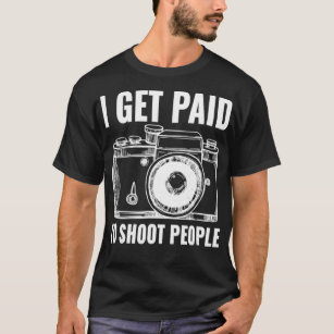 I Get Paid To Shoot People Photography Funny  T-Shirt