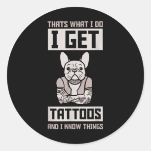 I Get Tattoos And Know Things - Dog Bulldog Tattoo Classic Round Sticker