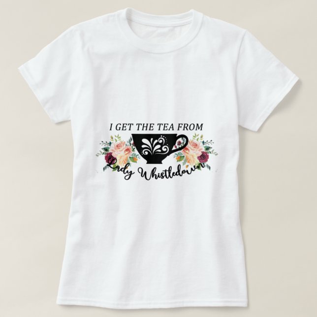 I Get The Tea From Lady Whistledown     T-Shirt (Design Front)