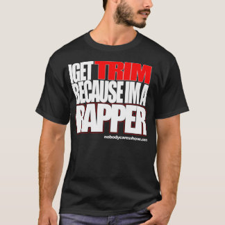 I Get Trim Because im a rapper T-Shirt