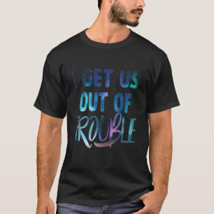 I Get Us Into Out Of Trouble Matching Couples Best T-Shirt