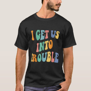i get us into out of trouble set matching couples T-Shirt