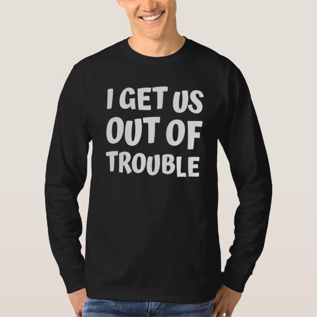 I Get Us Into Out Of Trouble Set Matching Couples  T-Shirt (Front)