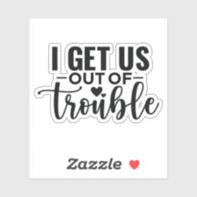 I Get Us Out of Trouble