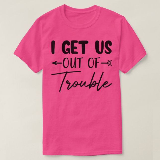 I Get Us Out Of Trouble Funny Matching Couple Best T-Shirt (Design Front)