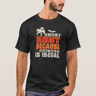 I Ghost Hunt Punching People Illegal Ghost Hunter T-Shirt