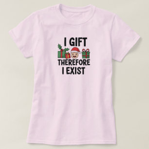 I Gift Therefore I Exist Christmas T-Shirt