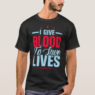 I Give Blood To Save Lives Donate Blood Blood Dono T-Shirt