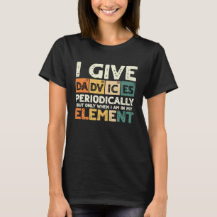 I Give Dadvices Periodically in My Element Dad Adv T-Shirt