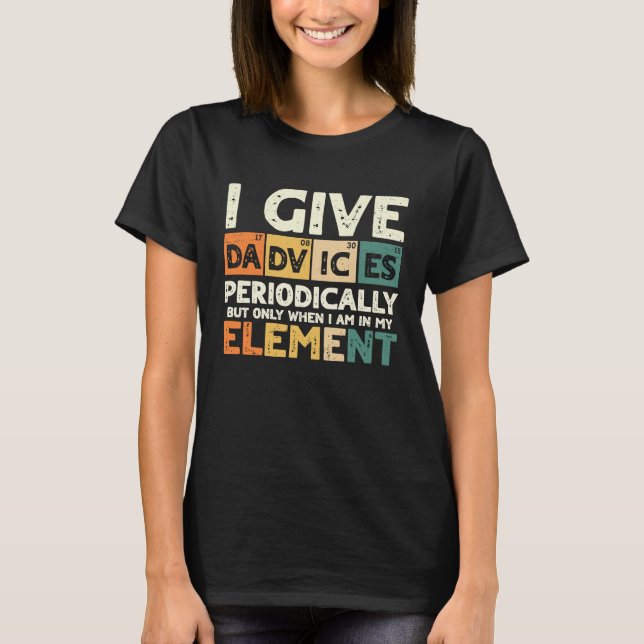 I Give Dadvices Periodically in My Element Dad Adv T-Shirt (Front)