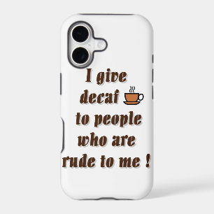 I give decaf to people who are rude