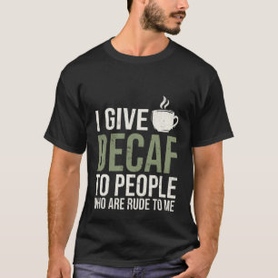 I give decaf to people who are rude to me waitress T-Shirt