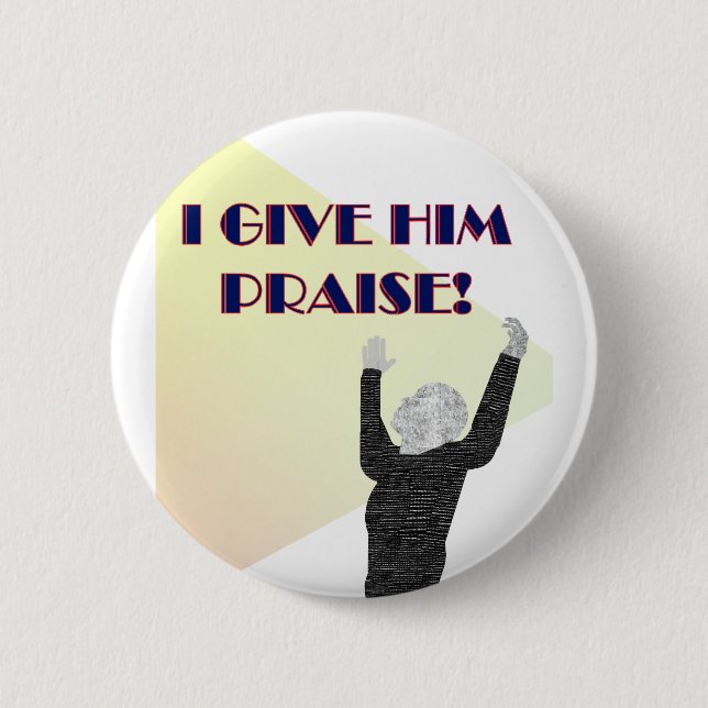 I Give Him Praise 6 Cm Round Badge (Front)