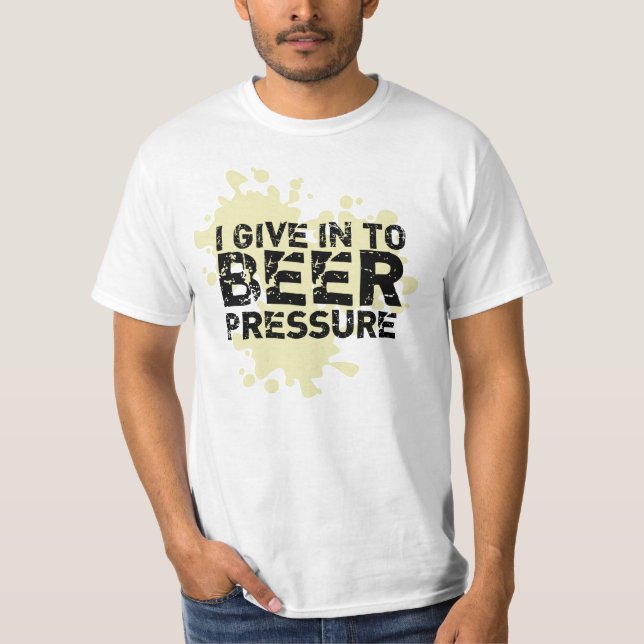 I give in to Beer Pressure Funny Cool Beer T-Shirt (Front)