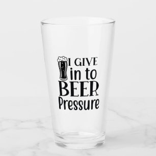 I Give into Beer Pressure! Glass