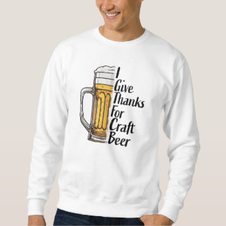 I Give Thanks For Craft Beer Thanksgiving Sweatshirt