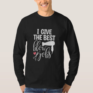 I Give The Best Blow Hair Jobs Funny Hairdresser H T-Shirt