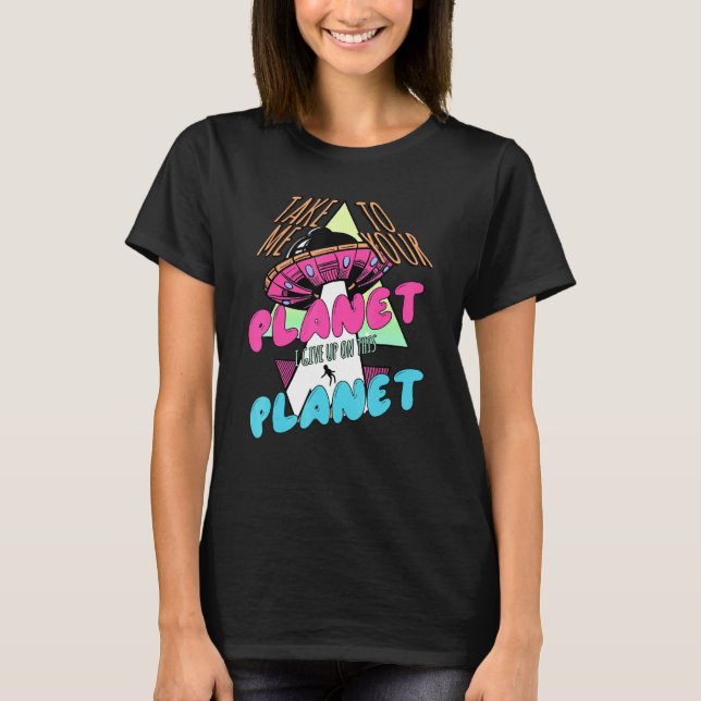 I Give Up On This Planet Ufo Space Alien T-Shirt (Front)
