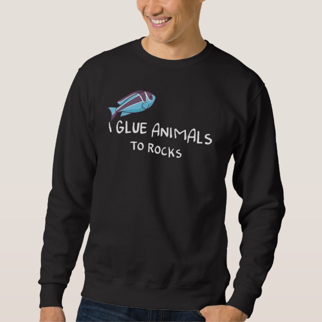 I Glue Animals To Rocks Sweatshirt (Front)