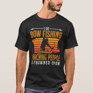 I Go Bowfishing Because Retro Bow Fisherman Sport T-Shirt