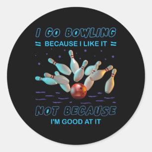 I Go Bowling Because I Like It Not Because I'm Goo Classic Round Sticker
