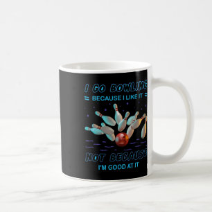 I Go Bowling Because I Like It Not Because I'm Goo Coffee Mug