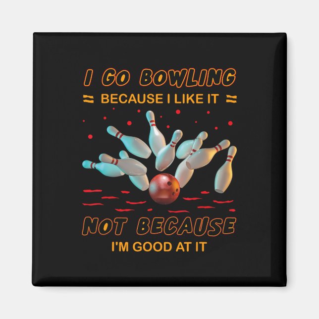 I Go Bowling Because I Like It Not Because I'm Goo Magnet (Front)