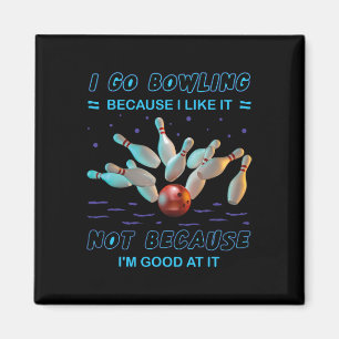 I Go Bowling Because I Like It Not Because I'm Goo Magnet