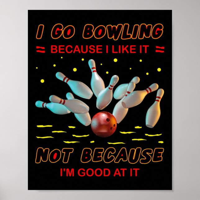 I Go Bowling Because I Like It Not Because I'm Goo Poster (Front)