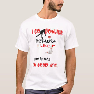 I Go Bowling Because I Like It Not Because I'm Goo T-Shirt