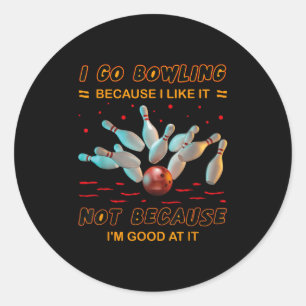 I Go Bowling Because I Like It Not Because Im Good Classic Round Sticker